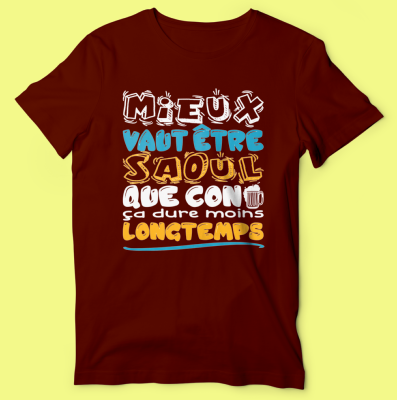 TEE-SHIRT "MIEUX VAUT ÊTRE SAOUL QUE CON"