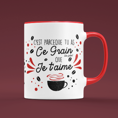 MUG "C'EST PARCE QUE TU AS CE GRAIN QUE JE T'AIME"